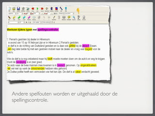 Andere spelfouten worden er uitgehaald door de
spellingscontrole.
 