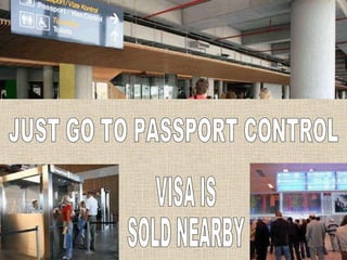 JUST GO TO PASSPORT CONTROL VISA IS SOLD NEARBY 