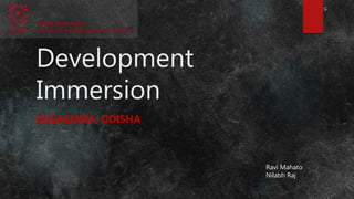 Development
Immersion
KUSAGUMA, ODISHA
Ravi Mahato
Nilabh Raj
 