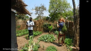 Kusamala Institute of Agriculture &
Ecology Nature’s Gift Permacuture
Center
13
06 Opportunities (Impact and Improve Lives)
 