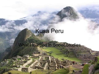 Kusa Peru What I learned in Social Studies 