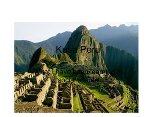 Kusa Peru What I have been learning in social studes 