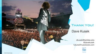 Thank You!

                     Dave Kusek

                         dkusek@berklee.edu
                                @davekusek
                      futureofmusicbook.com


© 2012 David Kusek
 