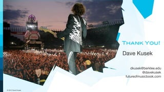 Thank You!

                     Dave Kusek

                         dkusek@berklee.edu
                                @davekusek
                      futureofmusicbook.com


© 2012 David Kusek
 