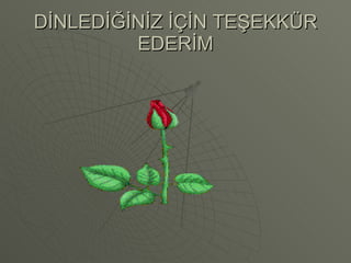 DİNLEDİĞİNİZ İÇİN TEŞEKKÜR EDERİM 