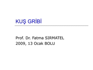 KUŞ GRİBİ Prof. Dr. Fatma SIRMATEL 2009, 13 Ocak BOLU 