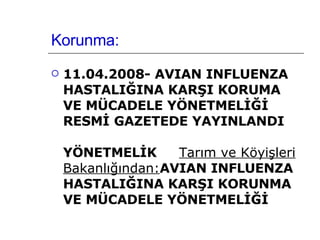 Korunma: 11.04.2008- AVIAN INFLUENZA HASTALIĞINA KARŞI KORUMA VE MÜCADELE YÖNETMELİĞİ RESMİ GAZETEDE YAYINLANDI  YÖNETMELİK Tarım ve Köyişleri Bakanlığından: AVIAN INFLUENZA HASTALIĞINA KARŞI KORUNMA VE MÜCADELE YÖNETMELİĞİ 