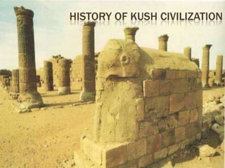 HISTORY OF KUSH CIVILIZATION
 
