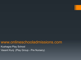 www.onlineschooladmissions.com Kushagra Play School VasantKunj  (Play Group - Pre Nursery) 