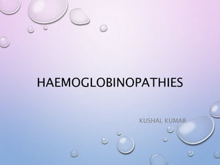 HAEMOGLOBINOPATHIES
KUSHAL KUMAR
 