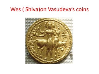 Wes ( Shiva)on Vasudeva’s coins
 
