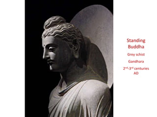 Standing
Buddha
Grey schist
Gandhara
2nd-3rd centuries
AD
 