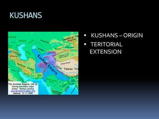 KUSHANS

           KUSHANS – ORIGIN
           TERITORIAL
            EXTENSION
 