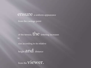 ensure a uniform appearance
from the vantage point
of the terrace, the lettering increases
in
size according to its relative
height and distance
from the viewer.
 