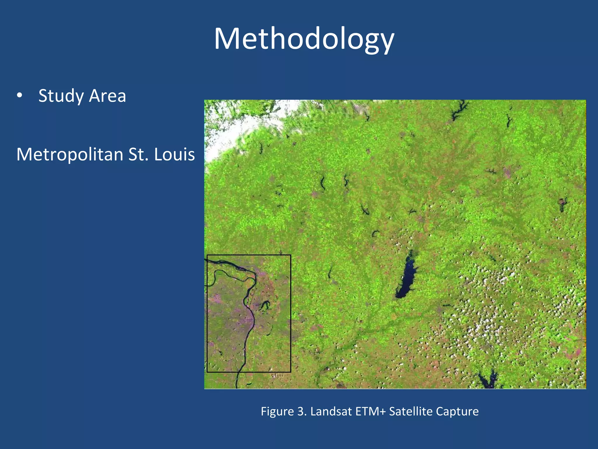 Methodology Study Area Metropolitan St. Louis  Figure 3. Landsat ETM+ Satellite Capture 