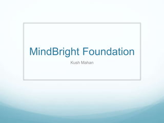 MindBright Foundation
Kush Mahan
 