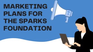 MARKETING
PLANS FOR
THE SPARKS
FOUNDATION
 
