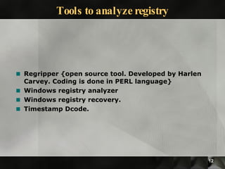 Tools to analyze registry Regripper {open source tool. Developed by Harlen Carvey. Coding is done in PERL language} Windows registry analyzer Windows registry recovery. Timestamp Dcode. 