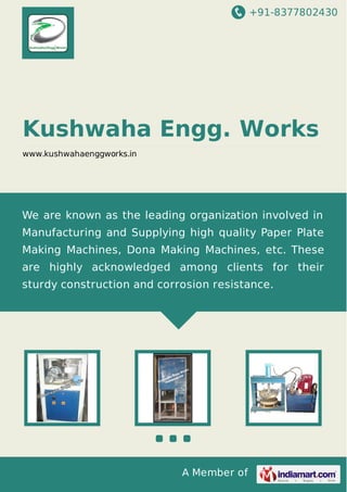 +91-8377802430

Kushwaha Engg. Works
www.kushwahaenggworks.in

We are known as the leading organization involved in
Manufacturing and Supplying high quality Paper Plate
Making Machines, Dona Making Machines, etc. These
are highly acknowledged among clients for their
sturdy construction and corrosion resistance.

A Member of

 