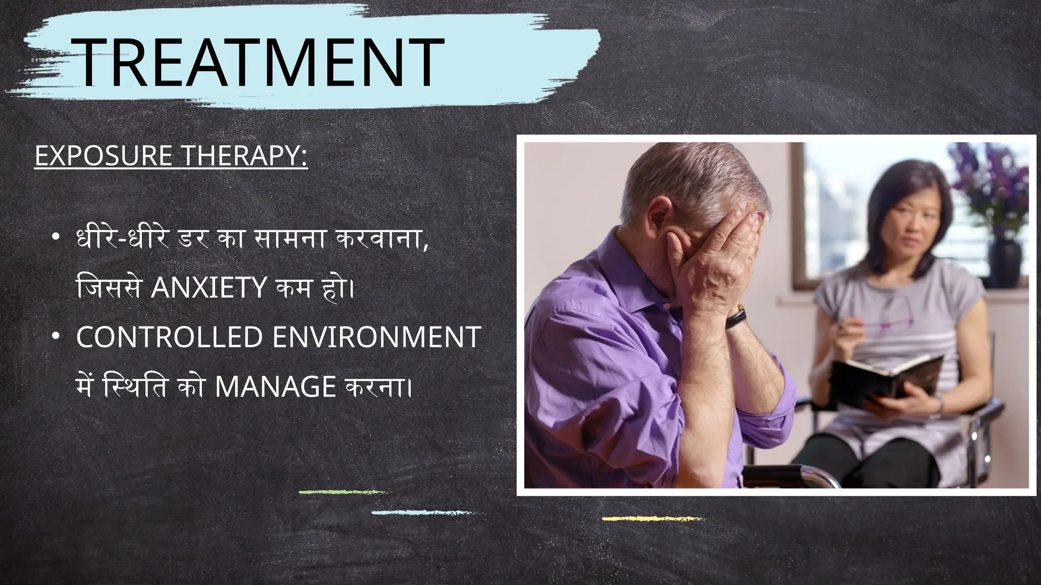 TREATMENT
EXPOSURE THERAPY:
• धीरे-धीरे डर का सामना करवाना,
जिससे ANXIETY कम हो।
• CONTROLLED ENVIRONMENT
में स्थिति को MANAGE करना।
 