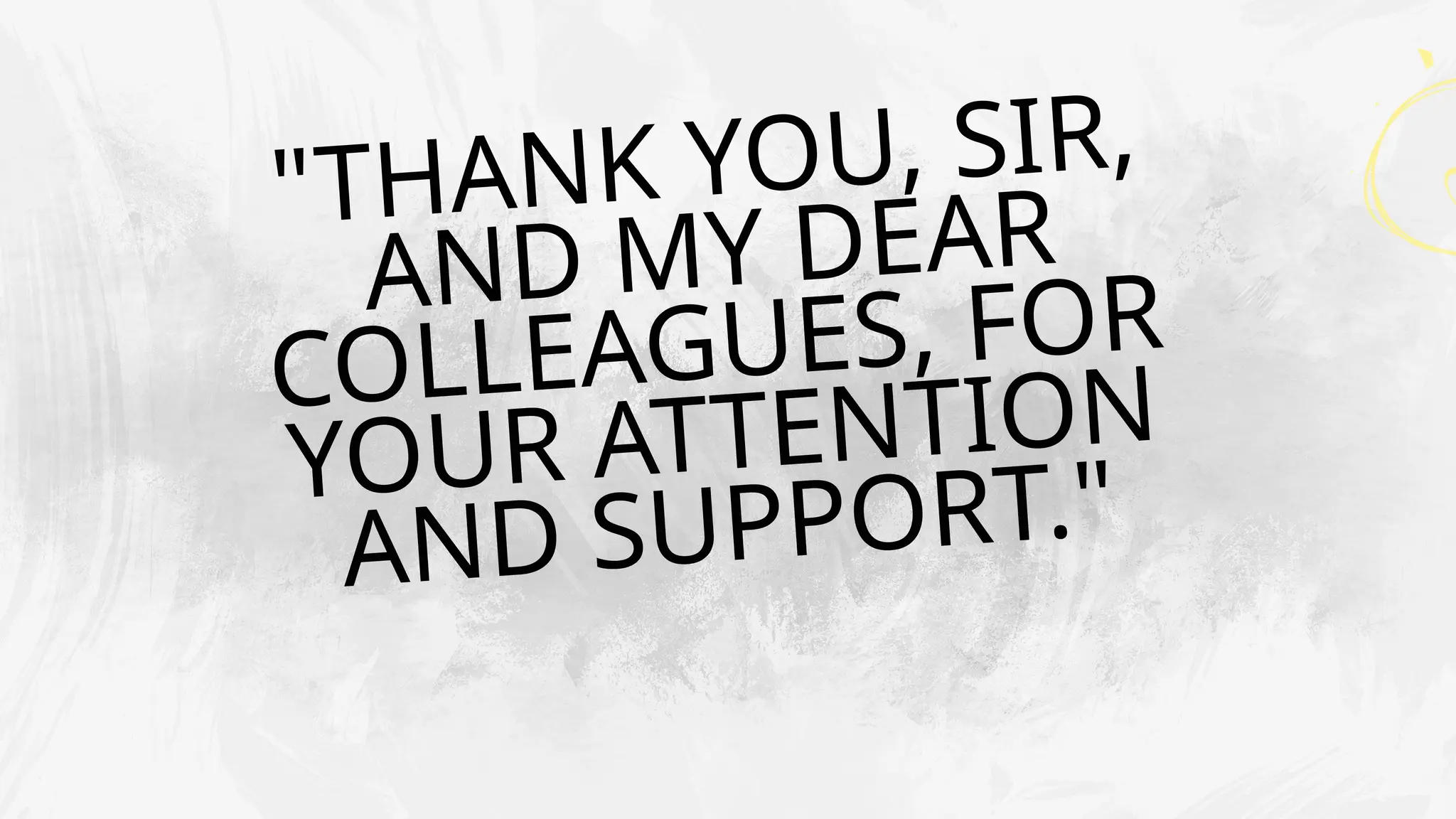 "THANK YOU, SIR,
AND MY DEAR
COLLEAGUES, FOR
YOUR ATTENTION
AND SUPPORT."
 