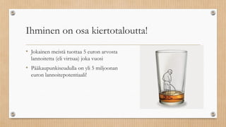 Ihminen on osa kiertotaloutta!
• Jokainen meistä tuottaa 5 euron arvosta
lannoitetta (eli virtsaa) joka vuosi
• Pääkaupunkiseudulla on yli 5 miljoonan
euron lannoitepotentiaali!
 