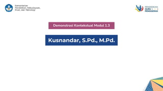 Kusnandar, S.Pd., M.Pd.
Demonstrasi Kontekstual Modul 1.3
 