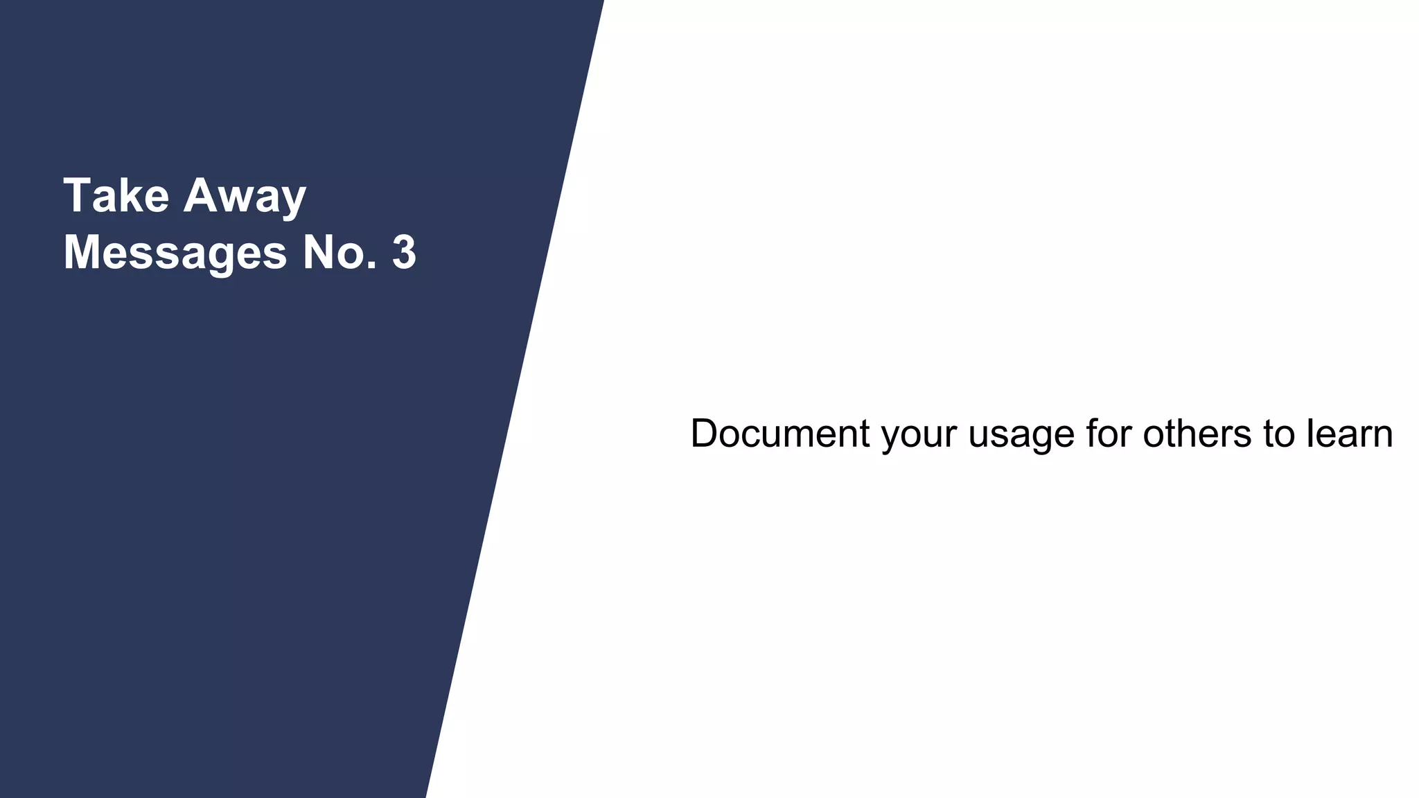 SLIDE | 44
Take Away
Messages No. 3
44
1. Use Slack and Brain to share
1. Document your usage for others to learn
 