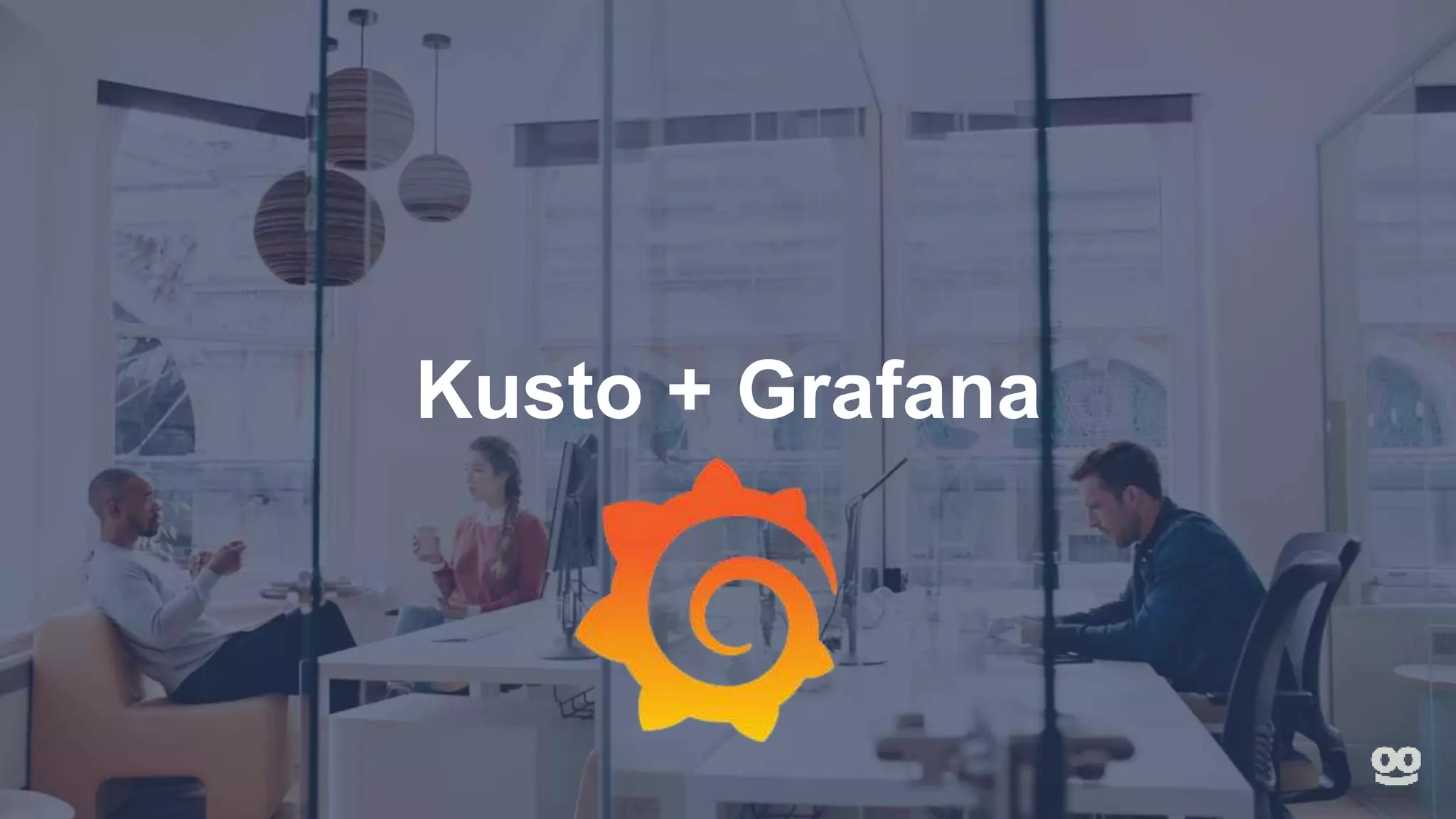 Kusto + Grafana
 