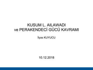 KUSUM L. AILAWADI
ve PERAKENDECİ GÜCÜ KAVRAMI
İlyas KUYUCU
10.12.2018
 