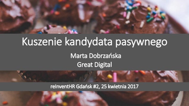 Przyciągamy, angażujemy i utrzymujemy pracowników
Kuszenie kandydata pasywnego
Marta Dobrzańska
Great Digital
reInventHR G...