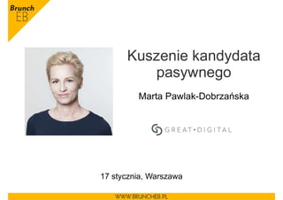 Kuszenie kandydata
pasywnego
Marta Pawlak-Dobrzańska
17 stycznia, Warszawa
 