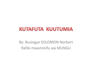 By: Busingye SOLOMON Norbert
Rafiki mwaminifu wa MUNGU
 