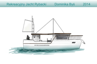 Rekreacyjny Jacht Rybacki

Dominika Byś

2014

 