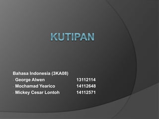 Bahasa Indonesia (3KA08) 
- George Alwen 13112114 
- Mochamad Yearico 14112648 
- Mickey Cesar Lontoh 14112571 
 