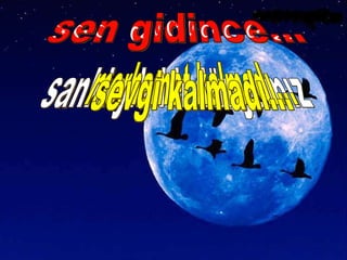 sen gidince… sanki yıkıldı dünyamız merhamet kalmadı... sevgi kalmadı... 