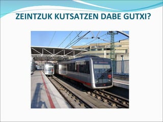 ZEINTZUK KUTSATZEN DABE GUTXI? 