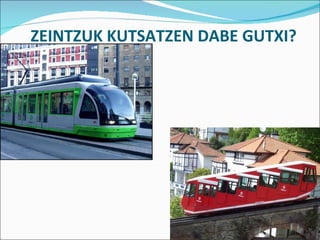 ZEINTZUK KUTSATZEN DABE GUTXI?
 