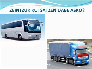 ZEINTZUK KUTSATZEN DABE ASKO?
 