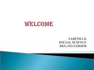 SARITHA K 
SOCIAL SCIENCE 
REG.NO:13303030 
 