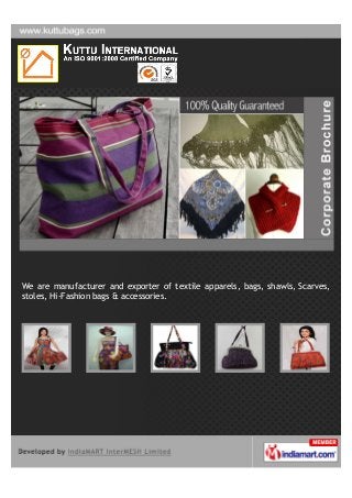 We are manufacturer and exporter of textile apparels, bags, shawls, Scarves,
stoles, Hi-Fashion bags & accessories.
 