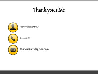 Thank you slide
THARVISH KUMAR.R
8754914788
tharvishkutty@gmail.com
 