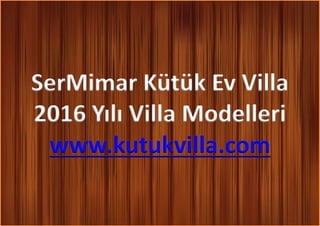 SerMimar Kütük Ev VillaSerMimar Kütük Ev Villa
2016 Yılı Villa Modelleri
www.kutukvilla.comwww.kutukvilla.com
 