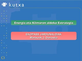 EKOPASS JARDUNALDIAK Martxoak 3, Donostia Energia eta Klimaren aldeko Estrategia 