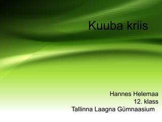Kuuba kriis
Hannes Helemaa
12. klass
Tallinna Laagna Gümnaasium
 