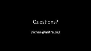 Ques3ons?	
  
jricher@mitre.org	
  
 