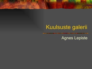 Kuulsuste galerii Agnes Lepiste 