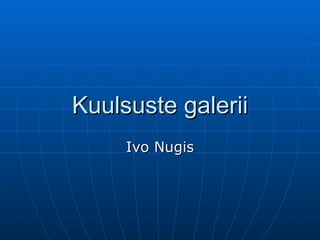 Kuulsuste galerii Ivo Nugis 