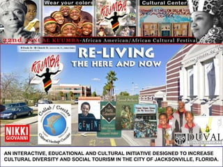 AN INTERACTIVE, EDUCATIONAL AND CULTURAL INITIATIVE DESIGNED TO INCREASE CULTURAL DIVERSITY AND SOCIAL TOURISM IN THE CITY OF JACKSONVILLE, FLORIDA. 