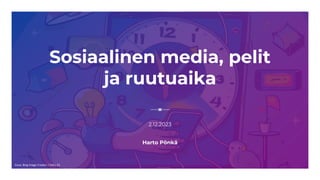 Sosiaalinen media, pelit
ja ruutuaika
2.12.2023
Harto Pönkä
Kuva: Bing Image Creator / DALL-E3
 